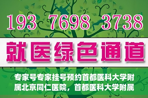 专家号专家挂号预约首都医科大学附属北京同仁医院，首都医科大学附属北京同仁医院专家号预约挂号指南