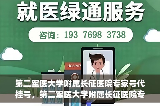 第二军医大学附属长征医院专家号代挂号，第二军医大学附属长征医院专家号预约挂号指南