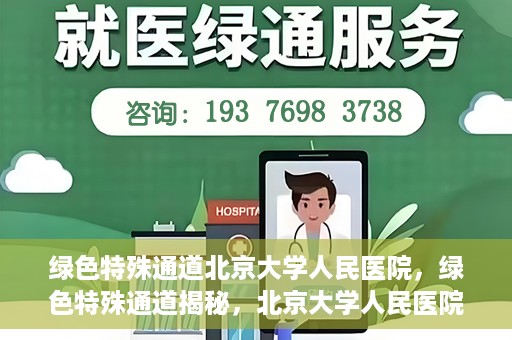 绿色特殊通道北京大学人民医院，绿色特殊通道揭秘，北京大学人民医院的健康守护之道