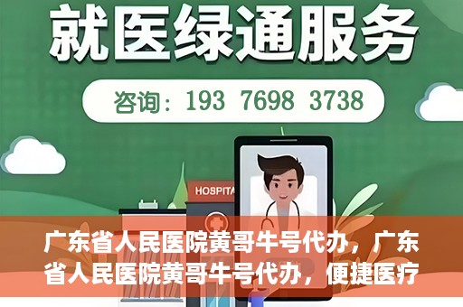 广东省人民医院黄哥牛号代办，广东省人民医院黄哥牛号代办，便捷医疗新途径