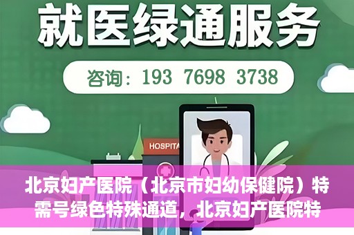 北京妇产医院（北京市妇幼保健院）特需号绿色特殊通道，北京妇产医院特需号绿色通道的温馨服务之道