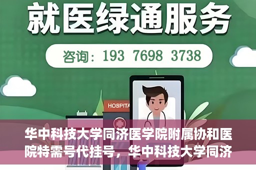 华中科技大学同济医学院附属协和医院特需号代挂号，华中科技大学同济医学院附属协和医院特需号源代挂号服务解析