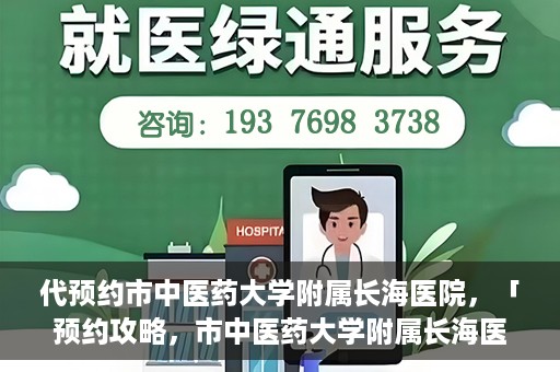 代预约市中医药大学附属长海医院，「预约攻略，市中医药大学附属长海医院直达通道」
