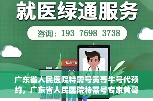 广东省人民医院特需号黄哥牛号代预约，广东省人民医院特需号专家黄哥牛号预约攻略