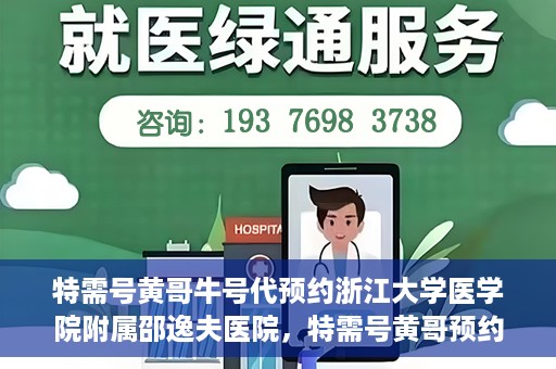 特需号黄哥牛号代预约浙江大学医学院附属邵逸夫医院，特需号黄哥预约服务助您轻松预约浙江大学医学院附属邵逸夫医院专家号