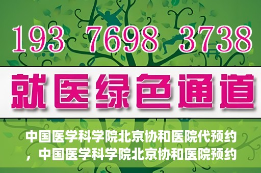 中国医学科学院北京协和医院代预约，中国医学科学院北京协和医院预约挂号服务详解