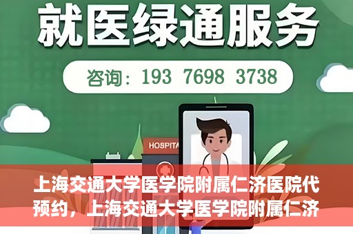 上海交通大学医学院附属仁济医院代预约，上海交通大学医学院附属仁济医院代预约服务详解