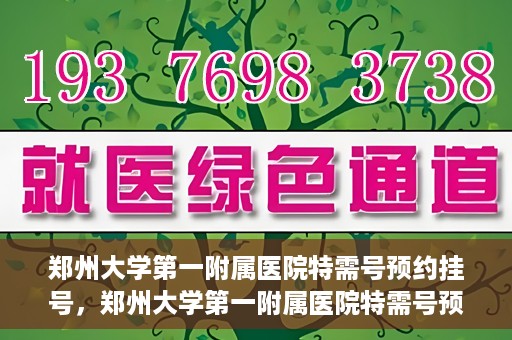 郑州大学第一附属医院特需号预约挂号，郑州大学第一附属医院特需号预约挂号攻略，一站式解决您的就医需求