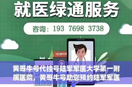 黄哥牛号代挂号陆军军医大学第一附属医院，黄哥牛号助您预约陆军军医大学第一附属医院，便捷挂号新体验
