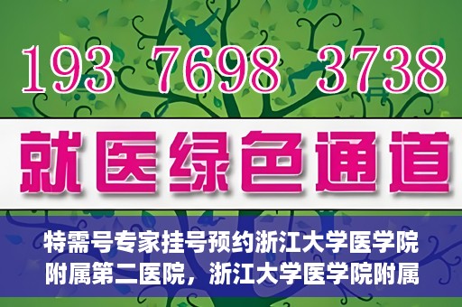 特需号专家挂号预约浙江大学医学院附属第二医院，浙江大学医学院附属第二医院特需专家挂号预约攻略