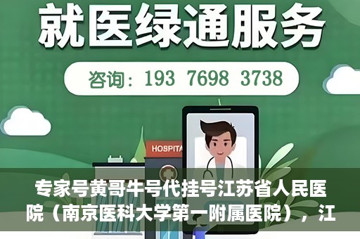 专家号黄哥牛号代挂号江苏省人民医院（南京医科大学第一附属医院），江苏省人民医院专家号黄哥牛号代挂号服务解析