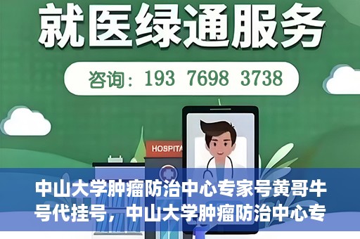 中山大学肿瘤防治中心专家号黄哥牛号代挂号，中山大学肿瘤防治中心专家号代挂号揭秘，黄哥牛号背后的故事