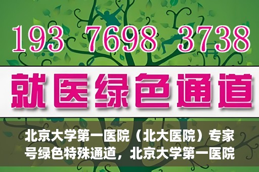 北京大学第一医院（北大医院）专家号绿色特殊通道，北京大学第一医院专家号绿色特殊通道，专业医疗服务的快速通道