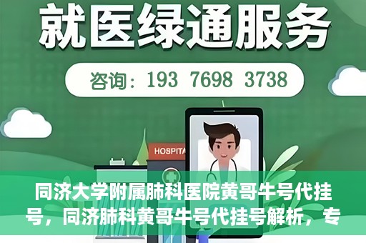 同济大学附属肺科医院黄哥牛号代挂号，同济肺科黄哥牛号代挂号解析，专业医疗服务的深度解读