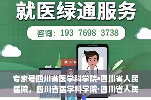 专家号四川省医学科学院•四川省人民医院，四川省医学科学院·四川省人民医院专家号解析
