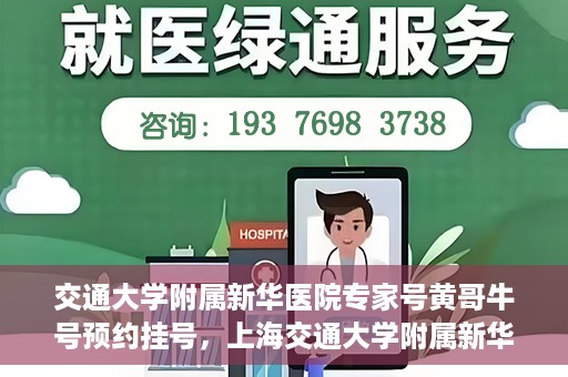 交通大学附属新华医院专家号黄哥牛号预约挂号，上海交通大学附属新华医院专家黄哥预约挂号攻略，牛号预约挂号详解