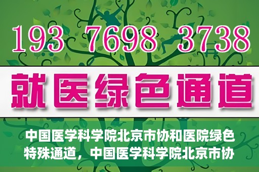 中国医学科学院北京市协和医院绿色特殊通道，中国医学科学院北京市协和医院，绿色特殊通道开启健康之门