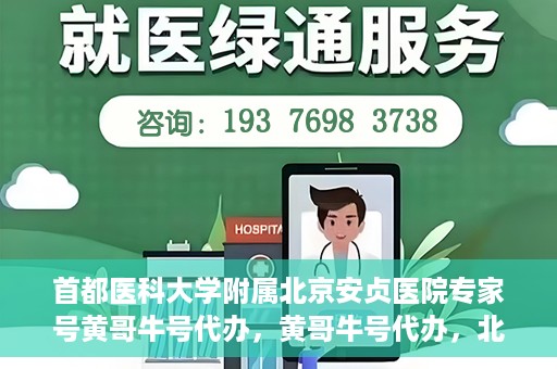 首都医科大学附属北京安贞医院专家号黄哥牛号代办，黄哥牛号代办，北京安贞医院专家号预约解析