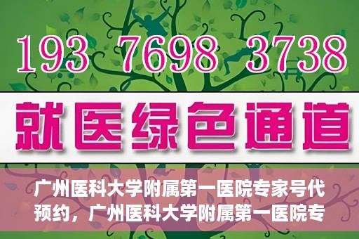 广州医科大学附属第一医院专家号代预约，广州医科大学附属第一医院专家号预约服务攻略
