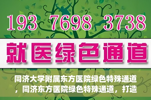 同济大学附属东方医院绿色特殊通道，同济东方医院绿色特殊通道，打造健康之路的新篇章