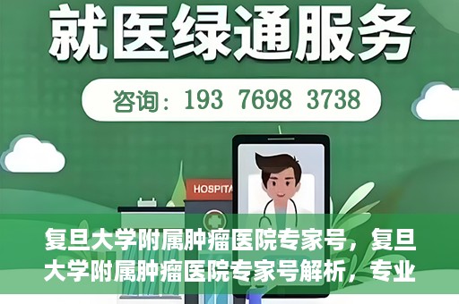 复旦大学附属肿瘤医院专家号，复旦大学附属肿瘤医院专家号解析，专业诊疗与权威解读的权威指南