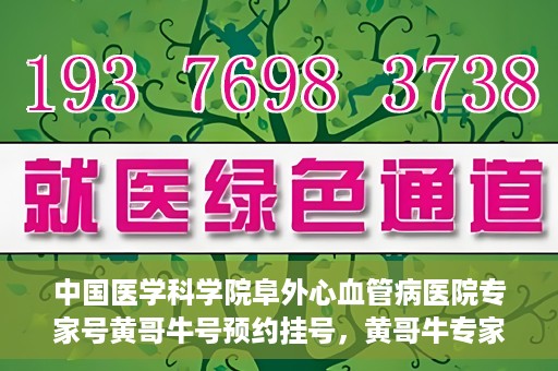 中国医学科学院阜外心血管病医院专家号黄哥牛号预约挂号，黄哥牛专家号预约挂号攻略，阜外心血管病医院权威专家解读心血管健康之道