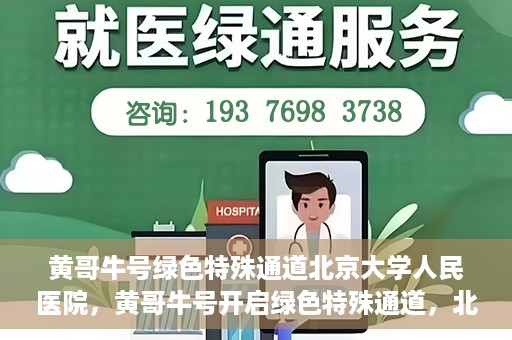 黄哥牛号绿色特殊通道北京大学人民医院，黄哥牛号开启绿色特殊通道，北京大学人民医院创新实践