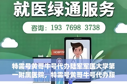 特需号黄哥牛号代办陆军军医大学第一附属医院，特需号黄哥牛号代办服务陆军军医大学第一附属医院就医指南