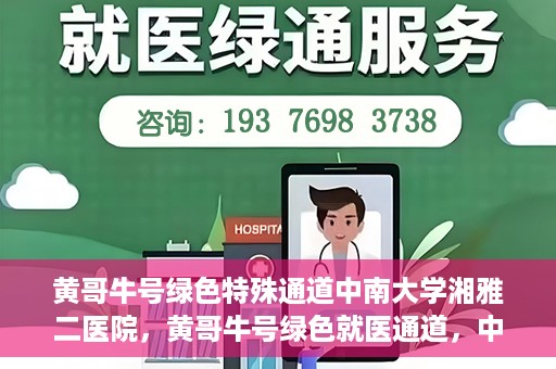黄哥牛号绿色特殊通道中南大学湘雅二医院，黄哥牛号绿色就医通道，中南大学湘雅二医院特色服务揭秘