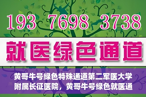 黄哥牛号绿色特殊通道第二军医大学附属长征医院，黄哥牛号绿色就医通道，第二军医大学附属长征医院的特殊通道探索