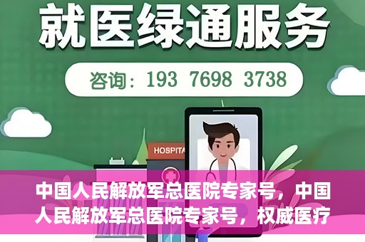 中国人民解放军总医院专家号，中国人民解放军总医院专家号，权威医疗资源的深度解读