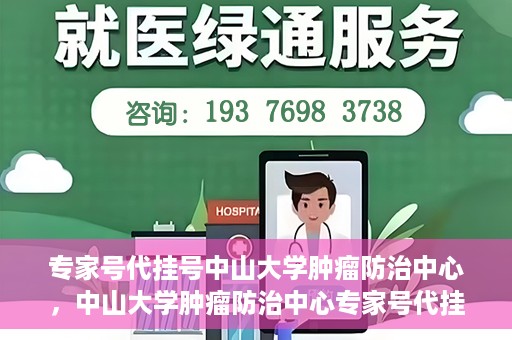 专家号代挂号中山大学肿瘤防治中心，中山大学肿瘤防治中心专家号代挂号服务解析