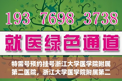 特需号预约挂号浙江大学医学院附属第二医院，浙江大学医学院附属第二医院特需号预约挂号服务启动