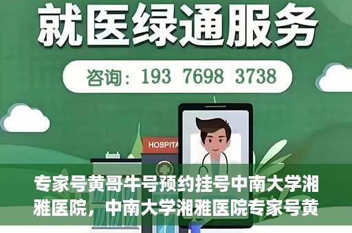 专家号黄哥牛号预约挂号中南大学湘雅医院，中南大学湘雅医院专家号黄哥牛号预约挂号指南