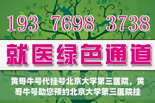 黄哥牛号代挂号北京大学第三医院，黄哥牛号助您预约北京大学第三医院挂号服务