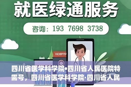 四川省医学科学院•四川省人民医院特需号，四川省医学科学院·四川省人民医院特需号详解