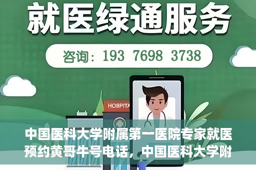 中国医科大学附属第一医院专家就医预约黄哥牛号电话，中国医科大学附属第一医院专家预约挂号热线，黄哥牛号电话助您轻松就医。