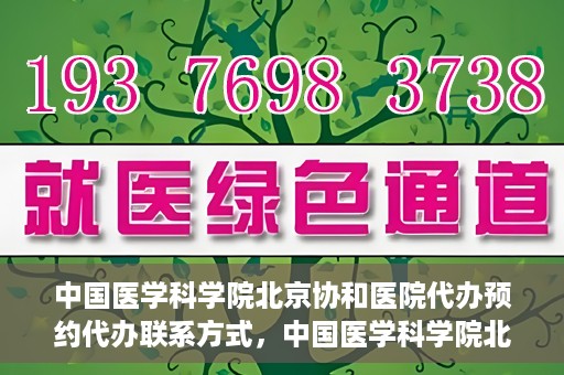 中国医学科学院北京协和医院代办预约代办联系方式，中国医学科学院北京协和医院预约挂号代办联系方式解析