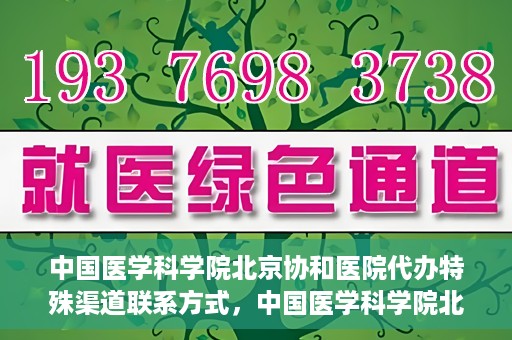 中国医学科学院北京协和医院代办特殊渠道联系方式，中国医学科学院北京协和医院特殊渠道代办联系方式揭秘