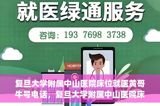 复旦大学附属中山医院床位就医黄哥牛号电话，复旦大学附属中山医院床位预约就医攻略，黄哥牛号电话全解析