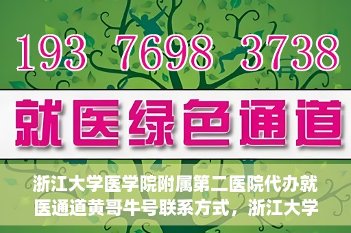 浙江大学医学院附属第二医院代办就医通道黄哥牛号联系方式，浙江大学医学院附属第二医院就医通道代办服务，黄哥牛号联系方式揭秘