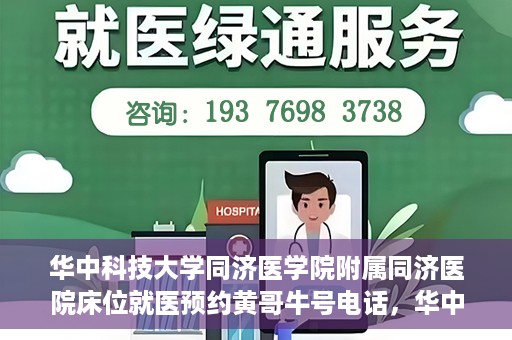 华中科技大学同济医学院附属同济医院床位就医预约黄哥牛号电话，华中科技大学同济医院床位预约热线，黄哥牛号电话一览