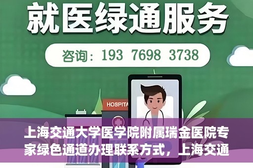 上海交通大学医学院附属瑞金医院专家绿色通道办理联系方式，上海交通大学医学院附属瑞金医院专家绿色通道服务热线及联系方式解析