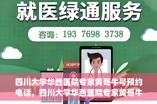 四川大学华西医院专家黄哥牛号预约电话，四川大学华西医院专家黄哥牛预约挂号电话及咨询攻略