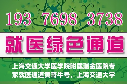 上海交通大学医学院附属瑞金医院专家就医通道黄哥牛号，上海交通大学医学院附属瑞金医院专家就医通道，黄哥牛号助您轻松挂号就医