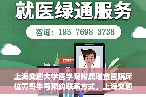 上海交通大学医学院附属瑞金医院床位黄哥牛号预约联系方式，上海交通大学医学院附属瑞金医院床位预约联系方式及黄哥牛号预约揭秘