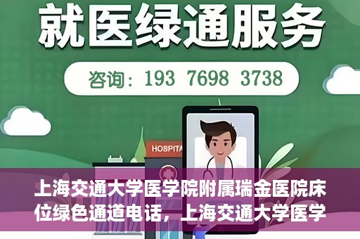 上海交通大学医学院附属瑞金医院床位绿色通道电话，上海交通大学医学院附属瑞金医院床位绿色通道联系电话详解
