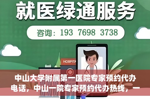 中山大学附属第一医院专家预约代办电话，中山一院专家预约代办热线，一站式解决您的就医预约需求
