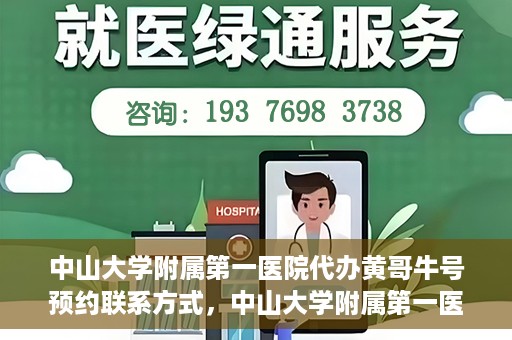 中山大学附属第一医院代办黄哥牛号预约联系方式，中山大学附属第一医院预约挂号联系黄哥攻略，一键预约轻松就医
