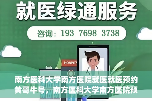 南方医科大学南方医院就医就医预约黄哥牛号，南方医科大学南方医院预约就医攻略，黄哥牛号助您轻松挂号就医